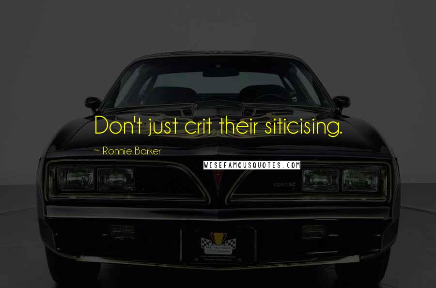 Ronnie Barker Quotes: Don't just crit their siticising.