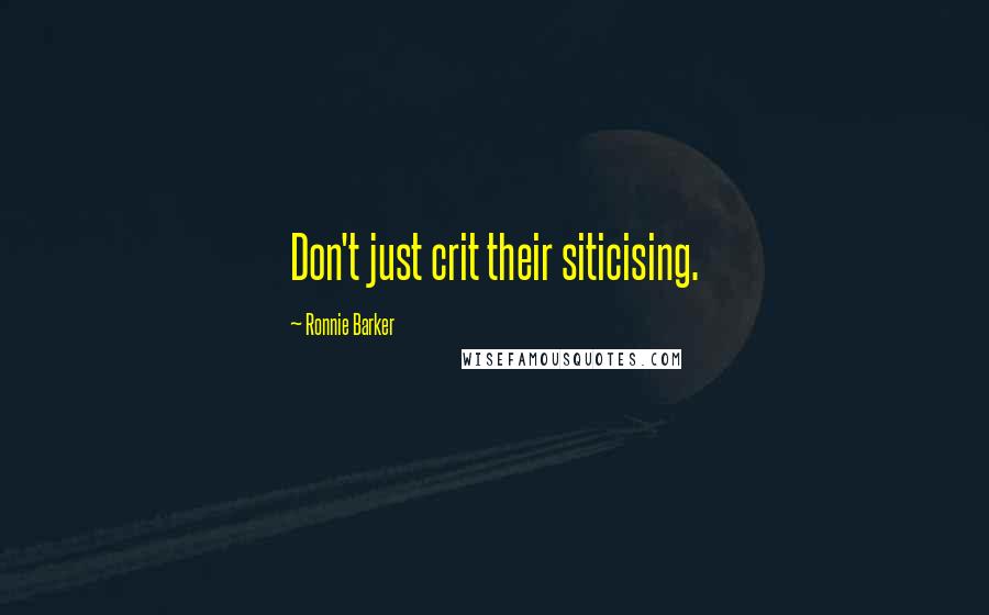 Ronnie Barker Quotes: Don't just crit their siticising.