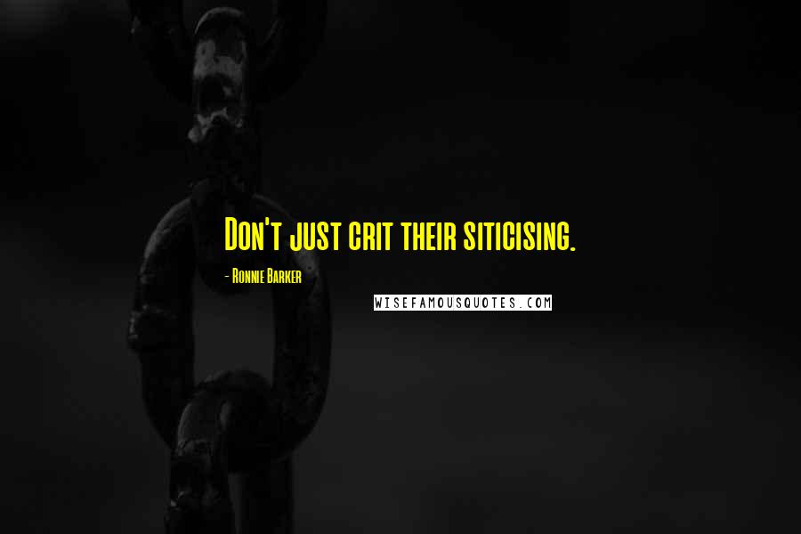 Ronnie Barker Quotes: Don't just crit their siticising.