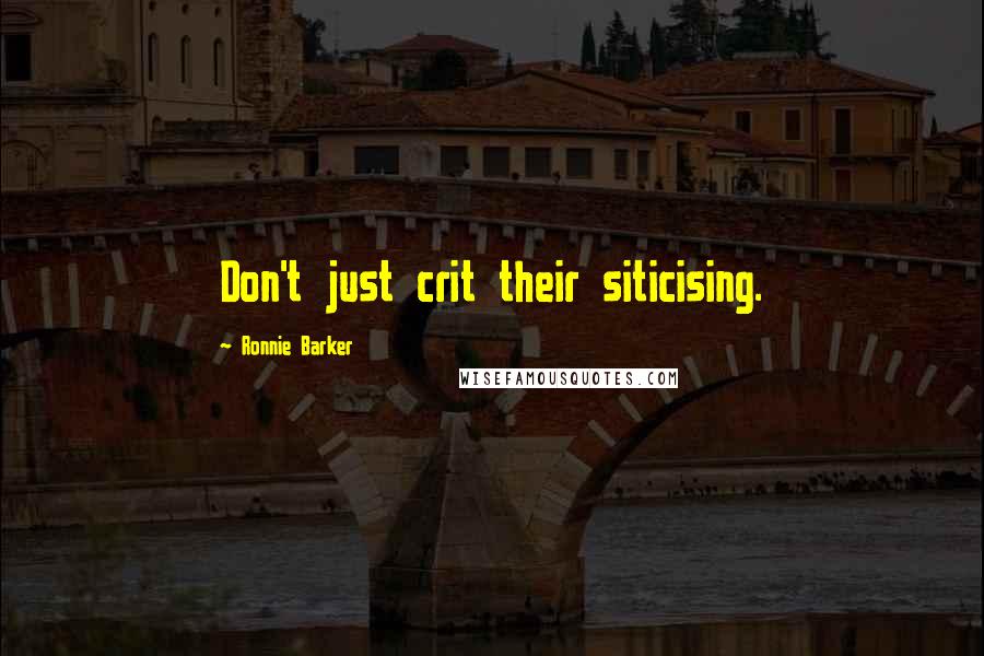 Ronnie Barker Quotes: Don't just crit their siticising.