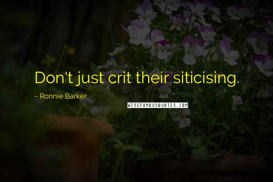 Ronnie Barker Quotes: Don't just crit their siticising.