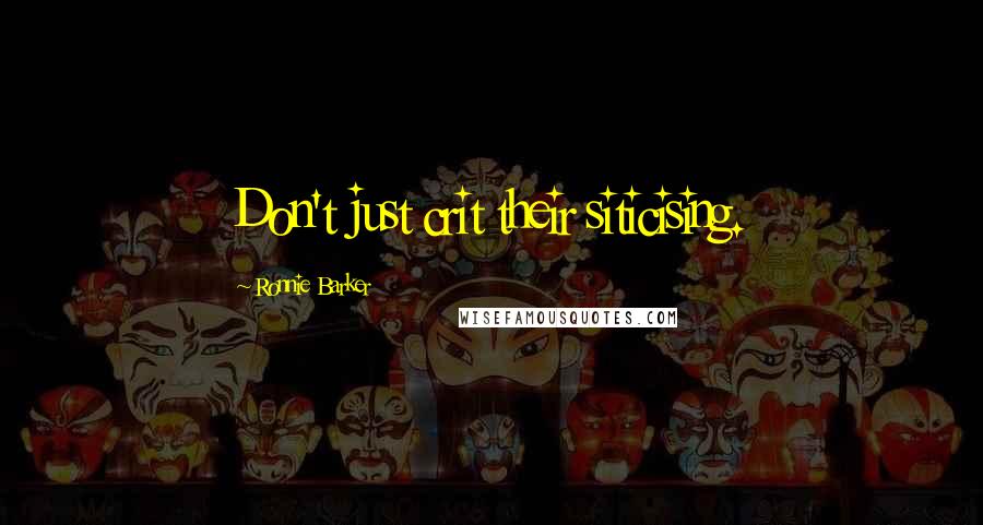 Ronnie Barker Quotes: Don't just crit their siticising.