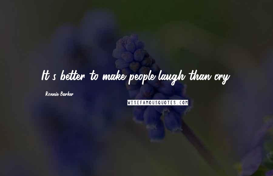 Ronnie Barker Quotes: It's better to make people laugh than cry.