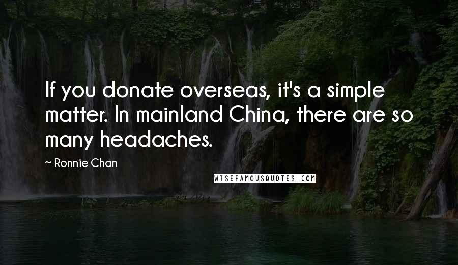 Ronnie Chan Quotes: If you donate overseas, it's a simple matter. In mainland China, there are so many headaches.