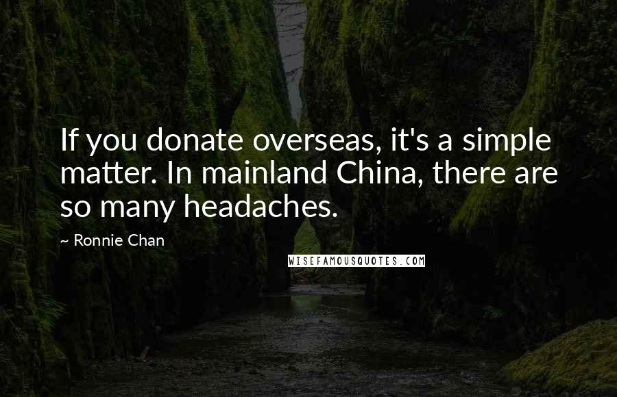 Ronnie Chan Quotes: If you donate overseas, it's a simple matter. In mainland China, there are so many headaches.