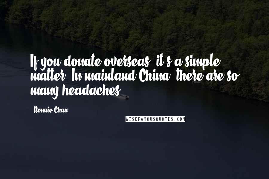 Ronnie Chan Quotes: If you donate overseas, it's a simple matter. In mainland China, there are so many headaches.