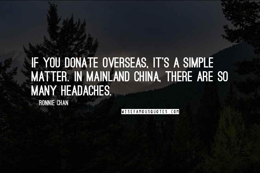 Ronnie Chan Quotes: If you donate overseas, it's a simple matter. In mainland China, there are so many headaches.