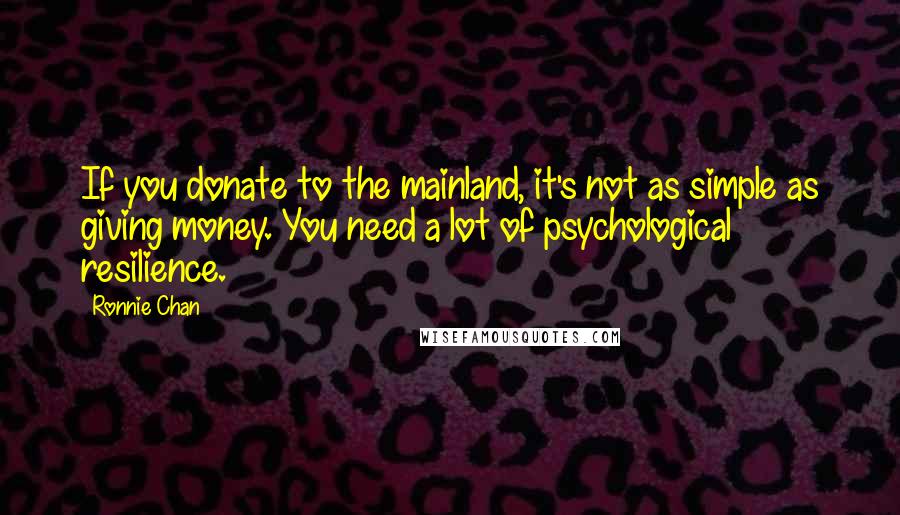 Ronnie Chan Quotes: If you donate to the mainland, it's not as simple as giving money. You need a lot of psychological resilience.