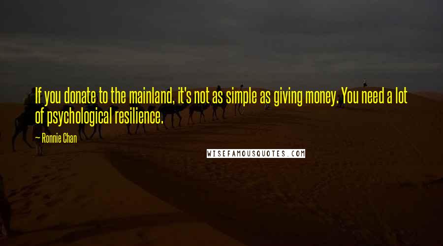 Ronnie Chan Quotes: If you donate to the mainland, it's not as simple as giving money. You need a lot of psychological resilience.