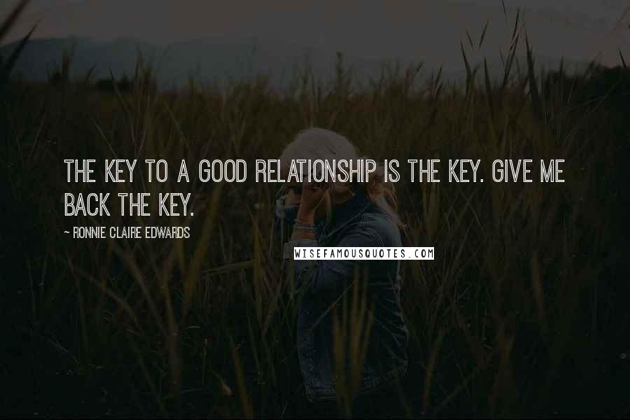 Ronnie Claire Edwards Quotes: The key to a good relationship is the key. Give me back the key.
