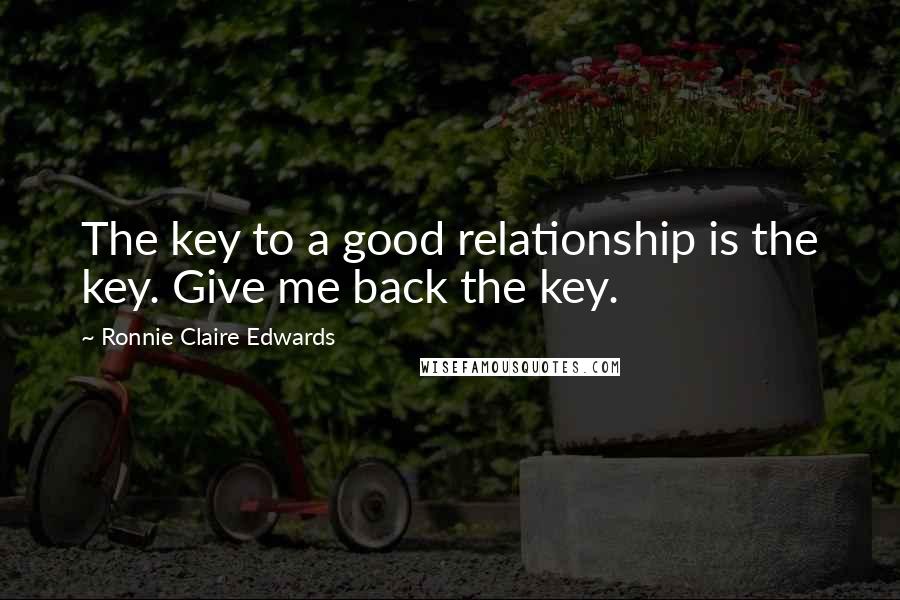 Ronnie Claire Edwards Quotes: The key to a good relationship is the key. Give me back the key.