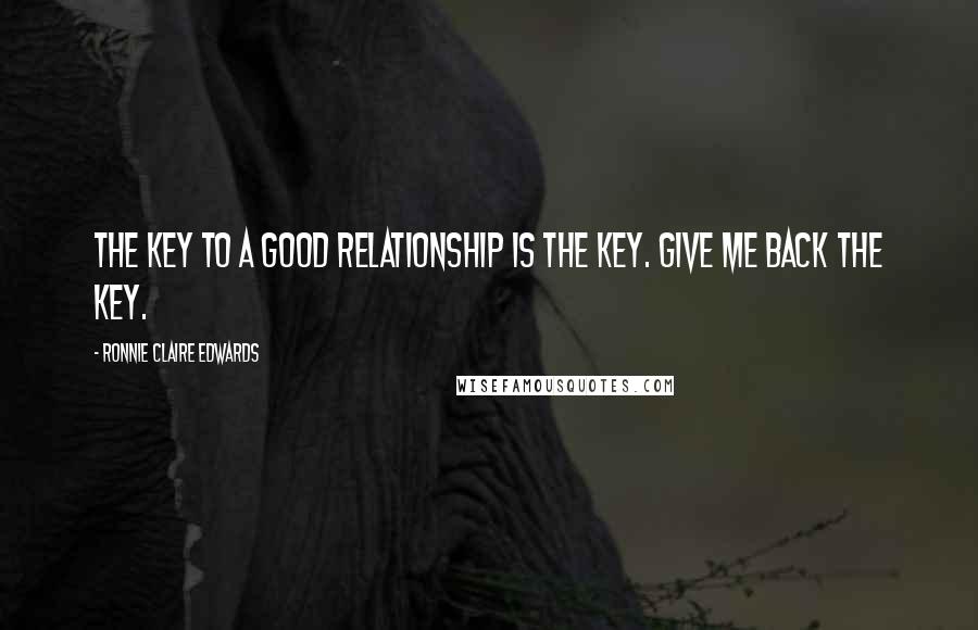 Ronnie Claire Edwards Quotes: The key to a good relationship is the key. Give me back the key.