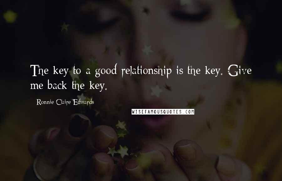 Ronnie Claire Edwards Quotes: The key to a good relationship is the key. Give me back the key.