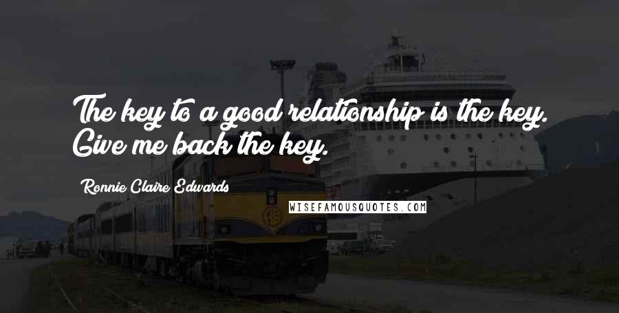 Ronnie Claire Edwards Quotes: The key to a good relationship is the key. Give me back the key.