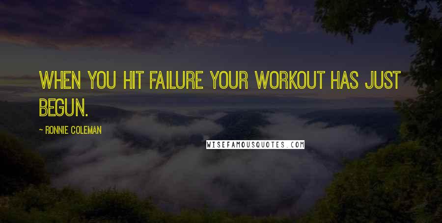 Ronnie Coleman Quotes: When you hit failure your workout has just begun.
