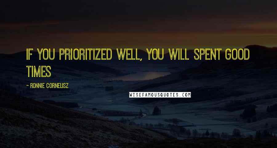Ronnie Cornelisz Quotes: If you prioritized well, you will spent good times