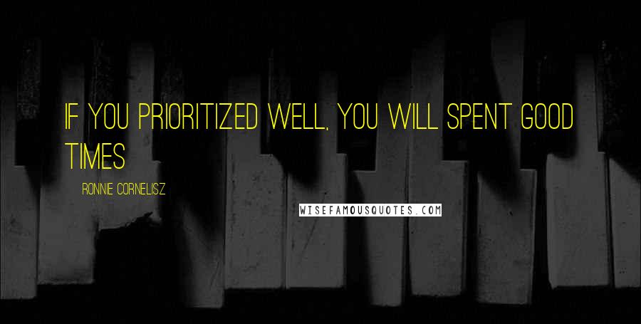 Ronnie Cornelisz Quotes: If you prioritized well, you will spent good times