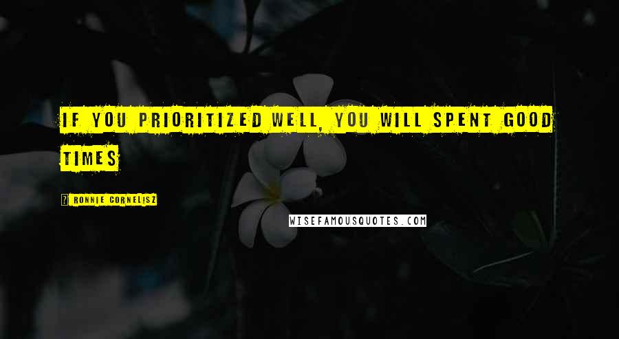 Ronnie Cornelisz Quotes: If you prioritized well, you will spent good times