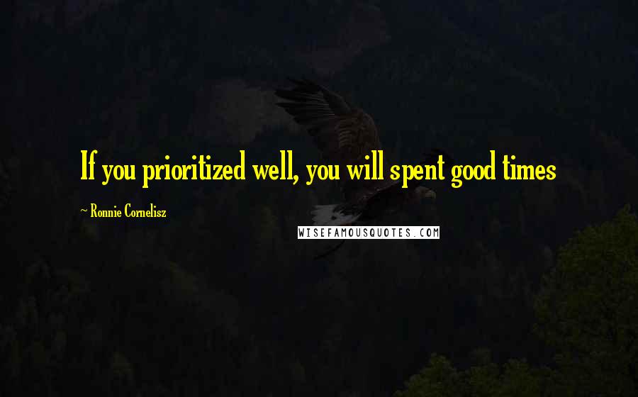 Ronnie Cornelisz Quotes: If you prioritized well, you will spent good times