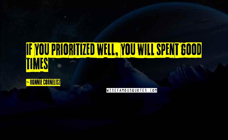 Ronnie Cornelisz Quotes: If you prioritized well, you will spent good times