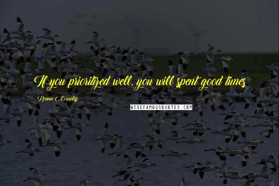 Ronnie Cornelisz Quotes: If you prioritized well, you will spent good times