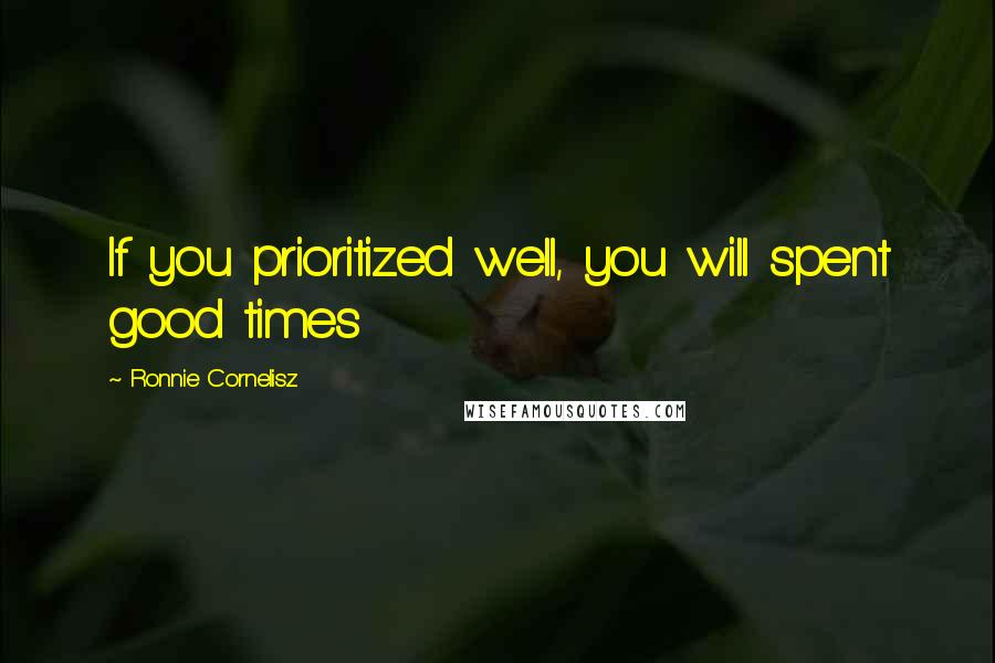 Ronnie Cornelisz Quotes: If you prioritized well, you will spent good times