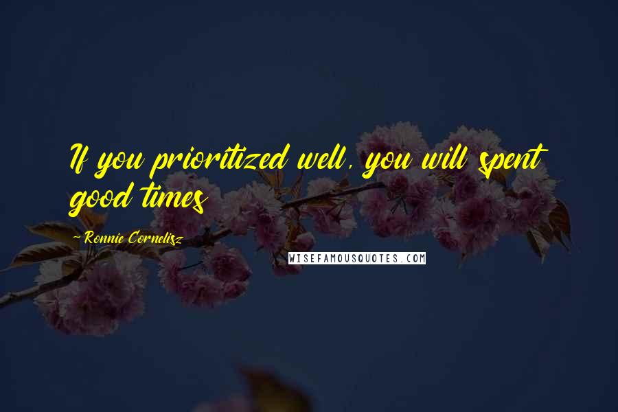 Ronnie Cornelisz Quotes: If you prioritized well, you will spent good times