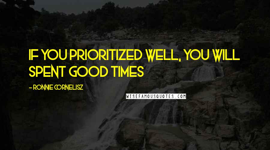 Ronnie Cornelisz Quotes: If you prioritized well, you will spent good times