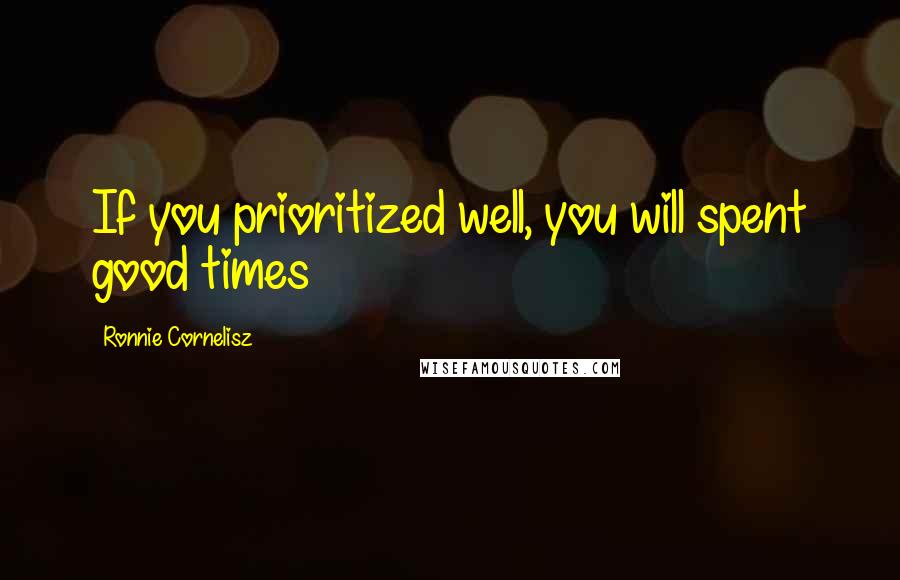 Ronnie Cornelisz Quotes: If you prioritized well, you will spent good times