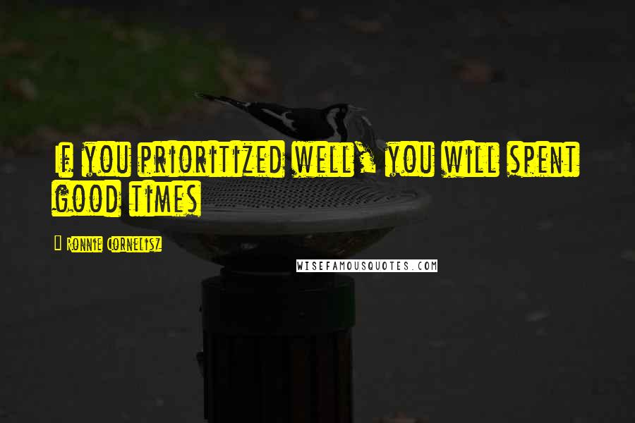 Ronnie Cornelisz Quotes: If you prioritized well, you will spent good times