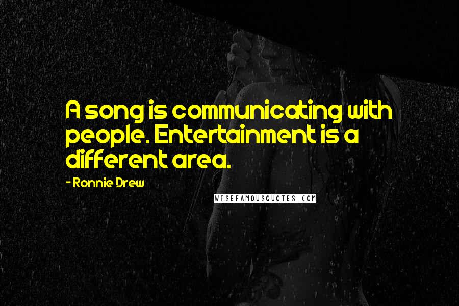 Ronnie Drew Quotes: A song is communicating with people. Entertainment is a different area.