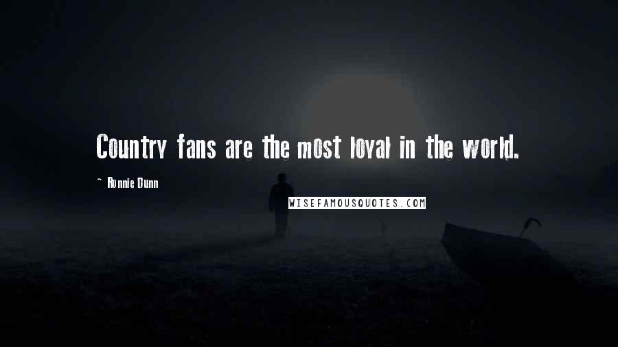Ronnie Dunn Quotes: Country fans are the most loyal in the world.