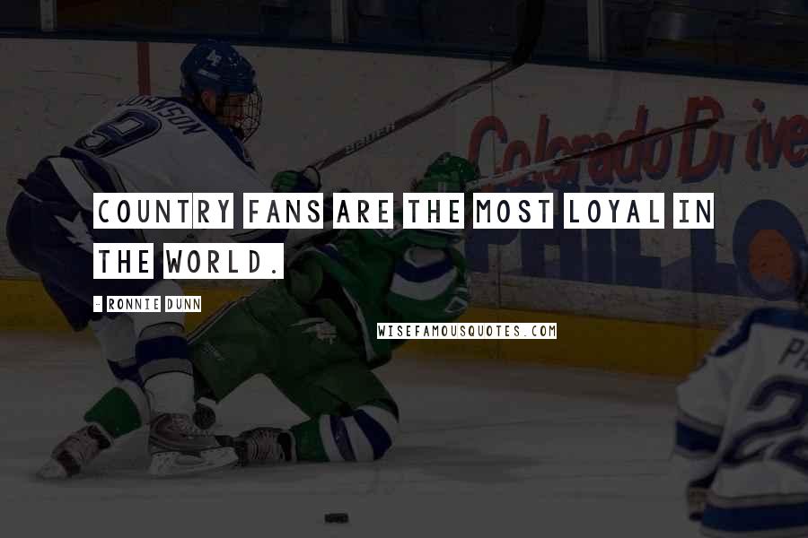 Ronnie Dunn Quotes: Country fans are the most loyal in the world.