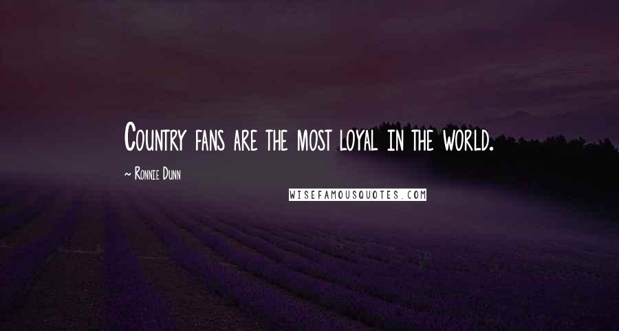 Ronnie Dunn Quotes: Country fans are the most loyal in the world.