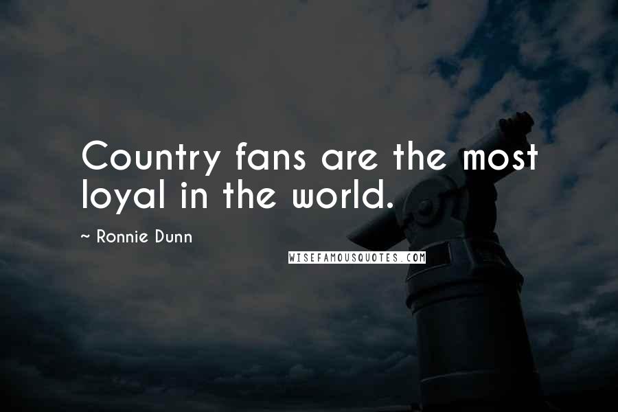 Ronnie Dunn Quotes: Country fans are the most loyal in the world.