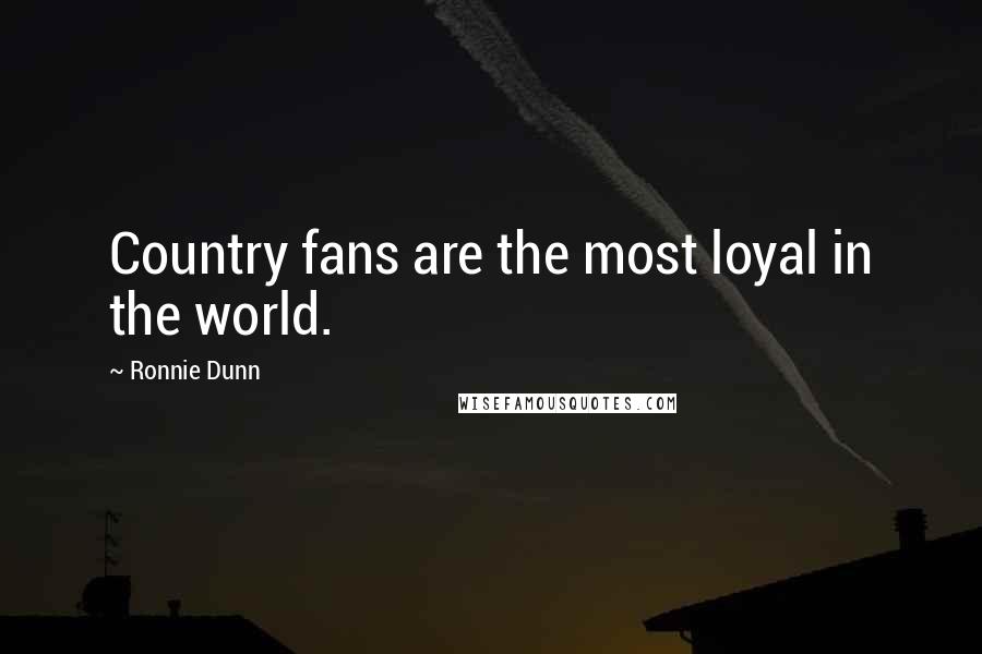 Ronnie Dunn Quotes: Country fans are the most loyal in the world.