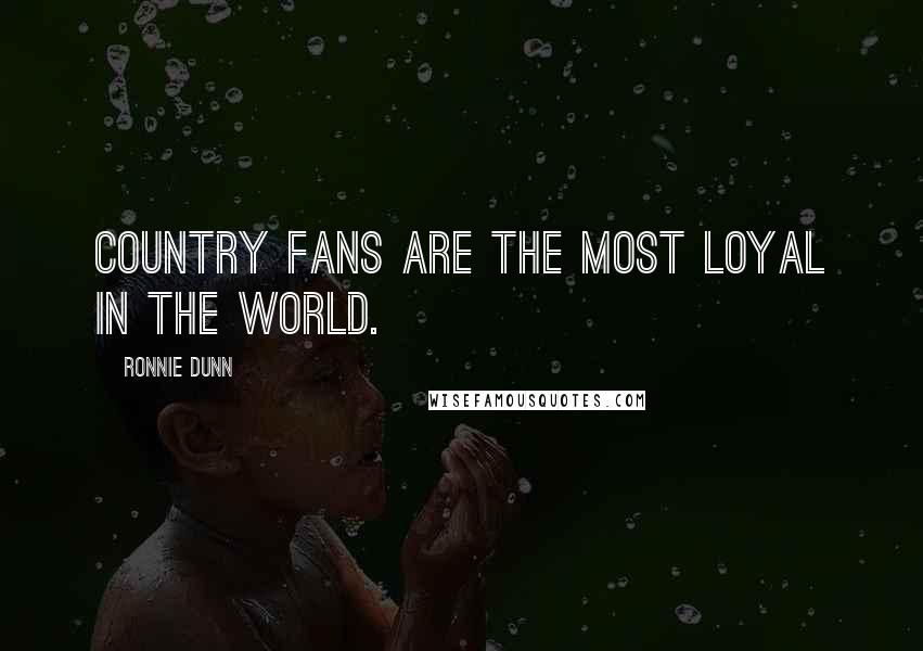 Ronnie Dunn Quotes: Country fans are the most loyal in the world.