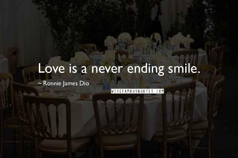 Ronnie James Dio Quotes: Love is a never ending smile.