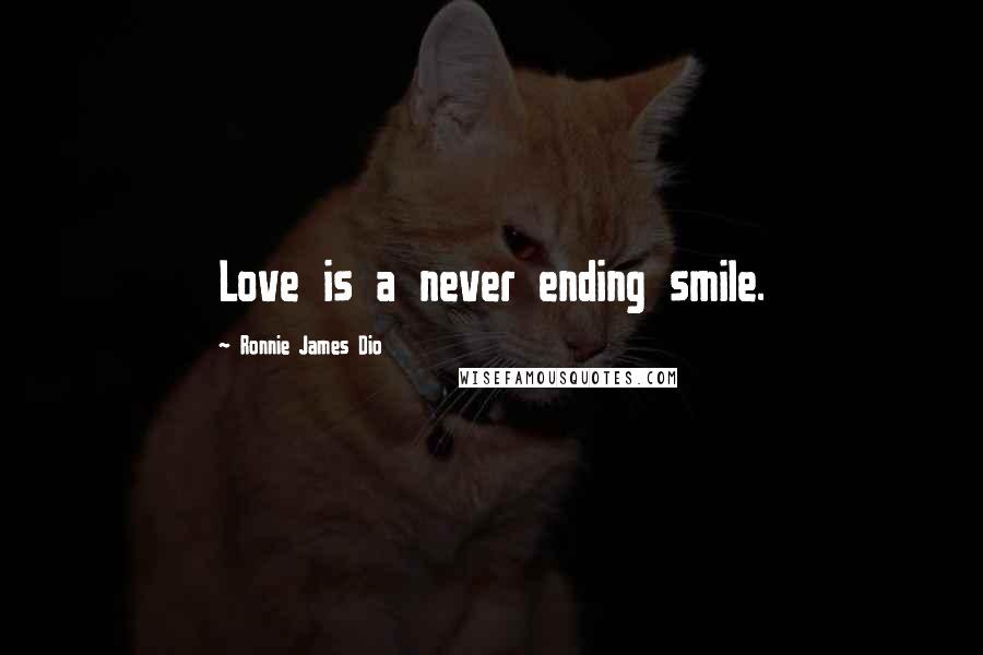 Ronnie James Dio Quotes: Love is a never ending smile.