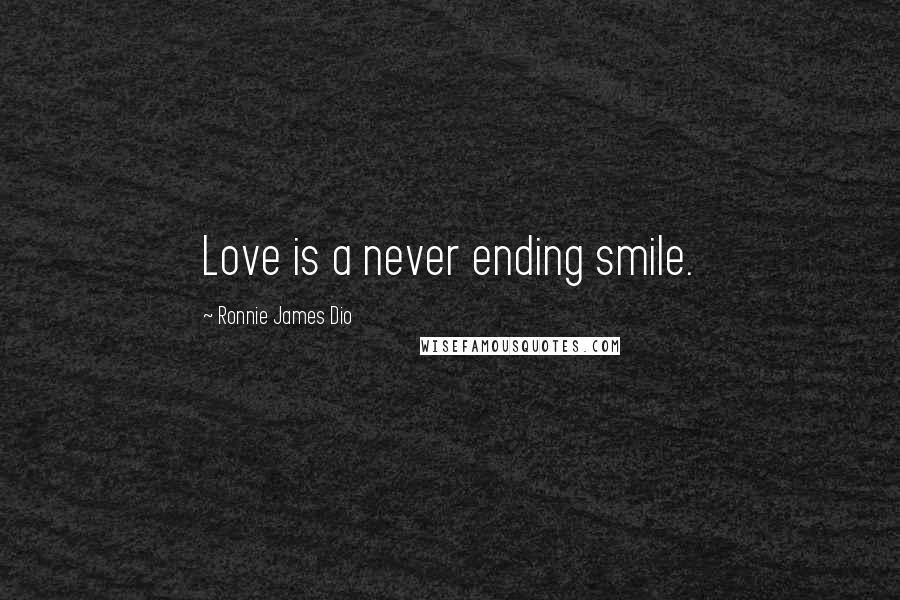 Ronnie James Dio Quotes: Love is a never ending smile.