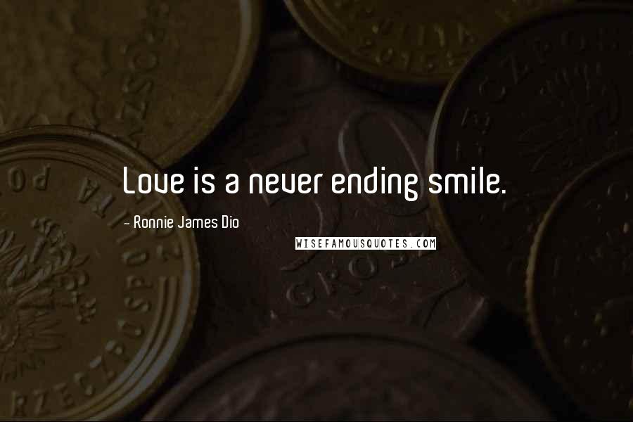 Ronnie James Dio Quotes: Love is a never ending smile.