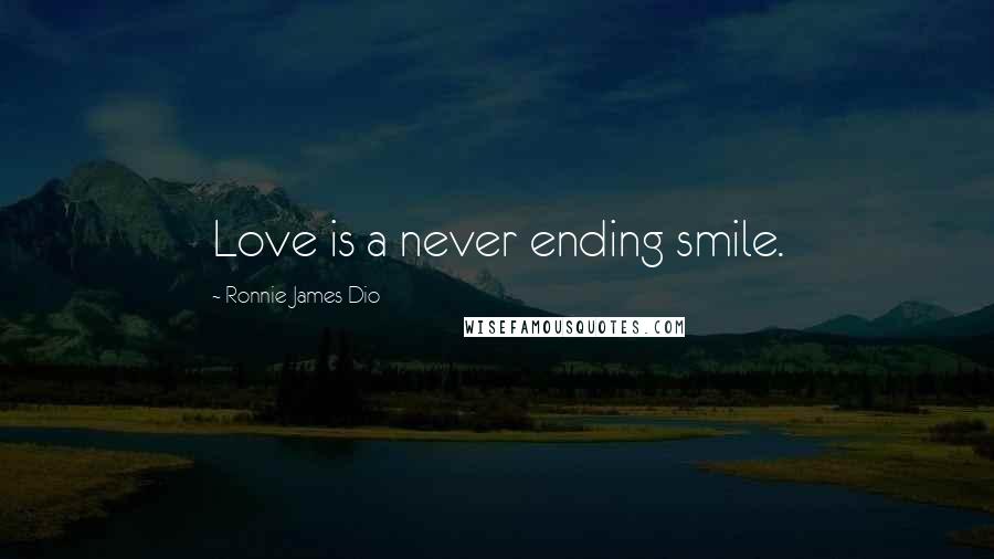 Ronnie James Dio Quotes: Love is a never ending smile.