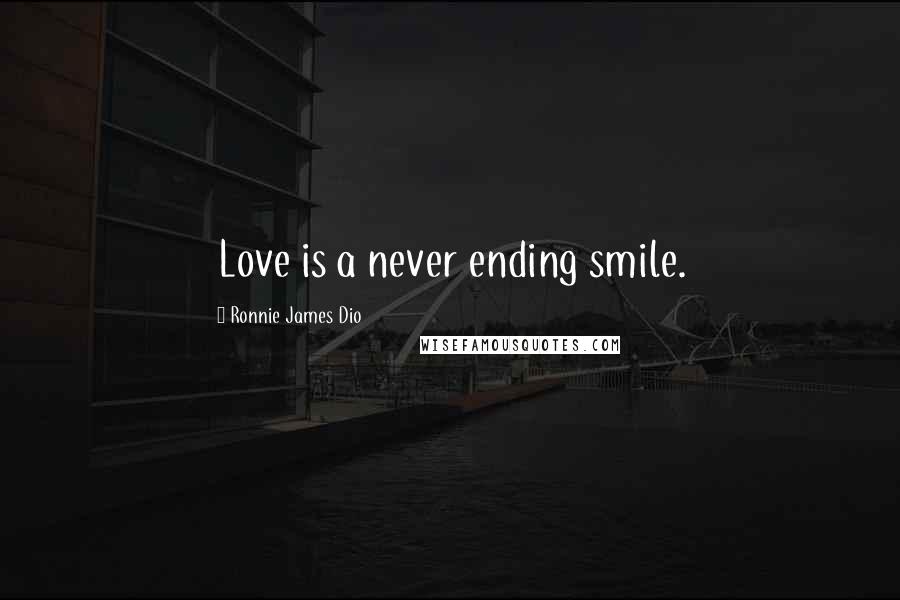 Ronnie James Dio Quotes: Love is a never ending smile.