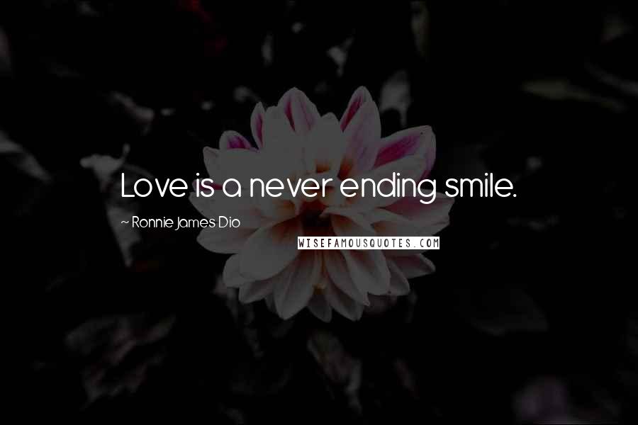 Ronnie James Dio Quotes: Love is a never ending smile.