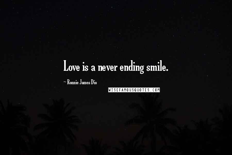 Ronnie James Dio Quotes: Love is a never ending smile.