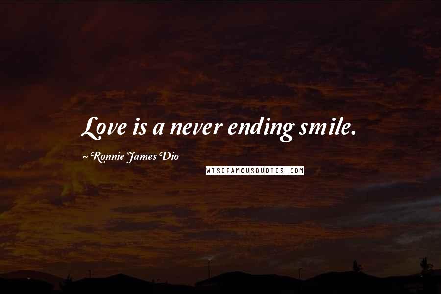 Ronnie James Dio Quotes: Love is a never ending smile.