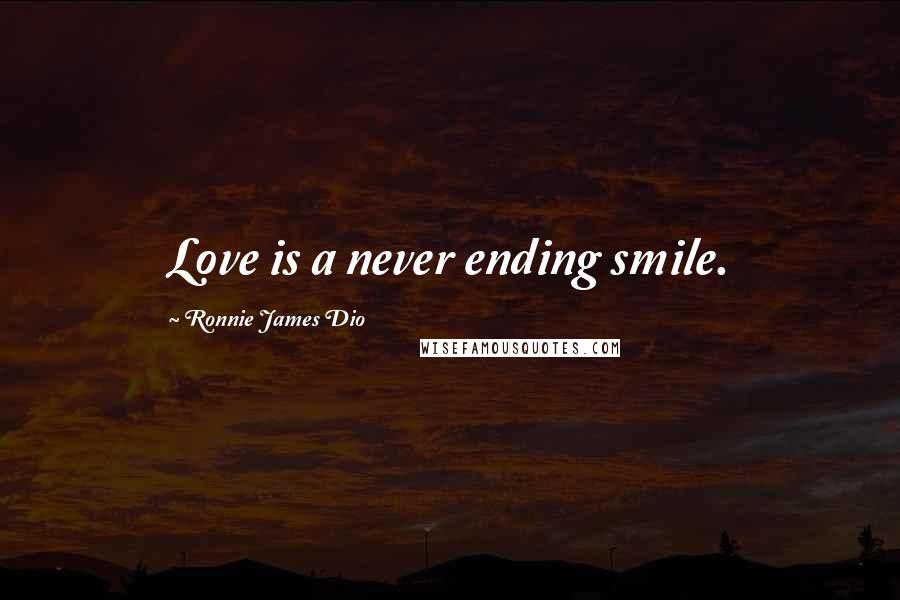 Ronnie James Dio Quotes: Love is a never ending smile.