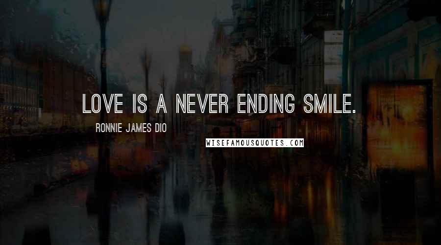 Ronnie James Dio Quotes: Love is a never ending smile.