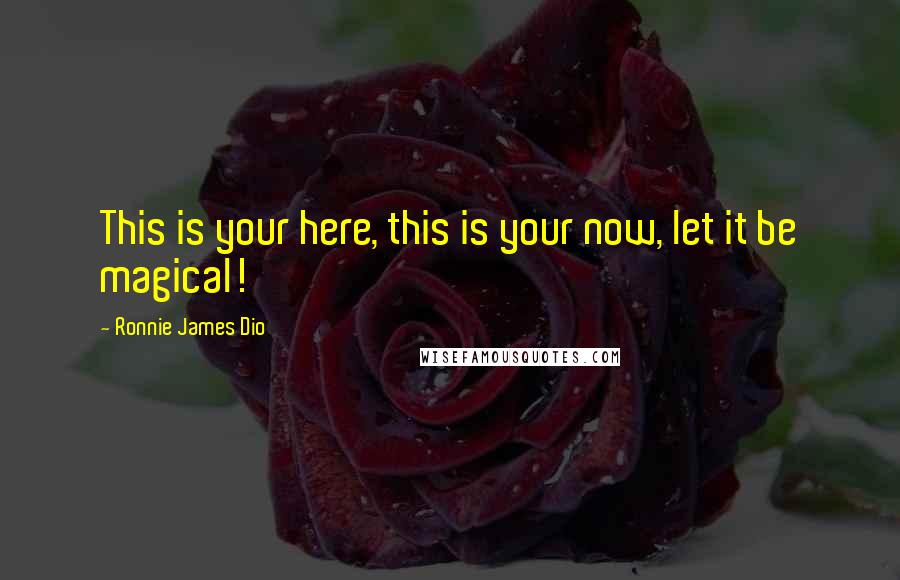 Ronnie James Dio Quotes: This is your here, this is your now, let it be magical!