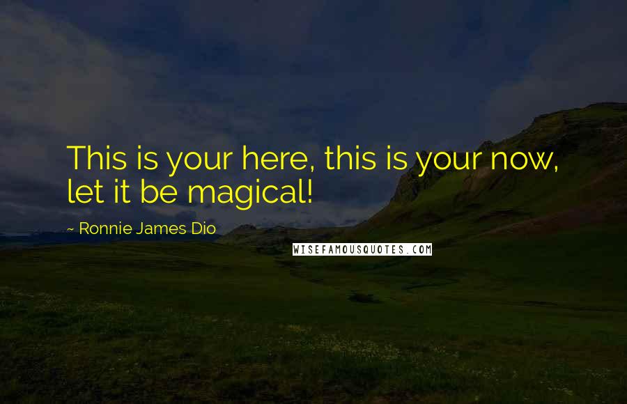 Ronnie James Dio Quotes: This is your here, this is your now, let it be magical!